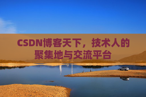 CSDN博客天下,技术人的聚集地与交流平台